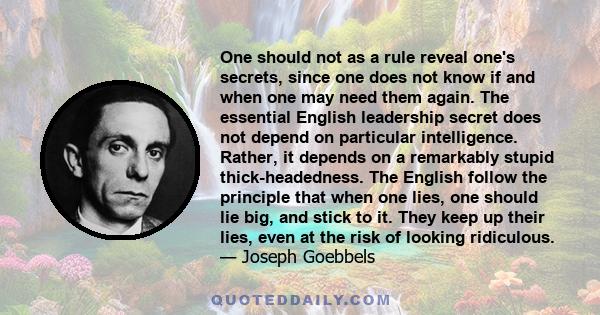 One should not as a rule reveal one's secrets, since one does not know if and when one may need them again. The essential English leadership secret does not depend on particular intelligence. Rather, it depends on a