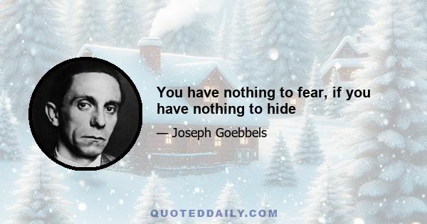 You have nothing to fear, if you have nothing to hide