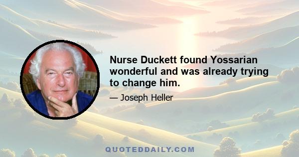 Nurse Duckett found Yossarian wonderful and was already trying to change him.