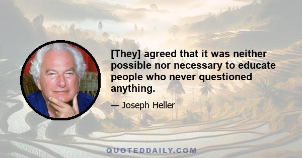 [They] agreed that it was neither possible nor necessary to educate people who never questioned anything.