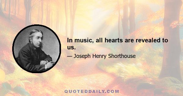 In music, all hearts are revealed to us.