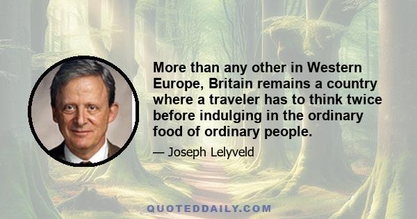 More than any other in Western Europe, Britain remains a country where a traveler has to think twice before indulging in the ordinary food of ordinary people.