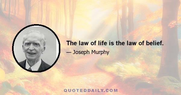 The law of life is the law of belief.