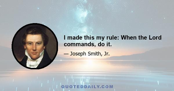 I made this my rule: When the Lord commands, do it.