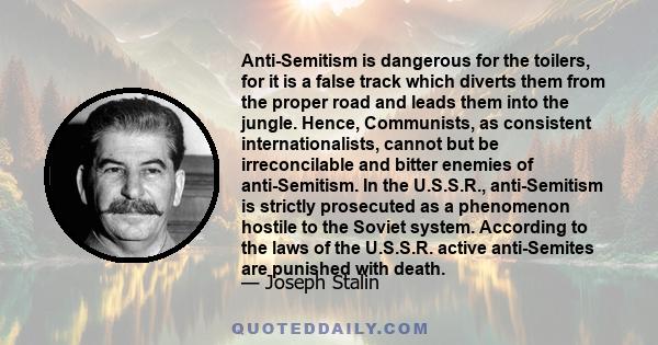 Anti-Semitism is dangerous for the toilers, for it is a false track which diverts them from the proper road and leads them into the jungle. Hence, Communists, as consistent internationalists, cannot but be