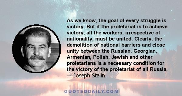 As we know, the goal of every struggle is victory. But if the proletariat is to achieve victory, all the workers, irrespective of nationality, must be united. Clearly, the demolition of national barriers and close unity 