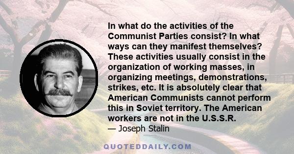 In what do the activities of the Communist Parties consist? In what ways can they manifest themselves? These activities usually consist in the organization of working masses, in organizing meetings, demonstrations,