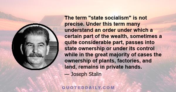 The term state socialism is not precise. Under this term many understand an order under which a certain part of the wealth, sometimes a quite considerable part, passes into state ownership or under its control while in