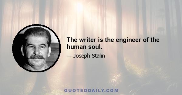 The writer is the engineer of the human soul.