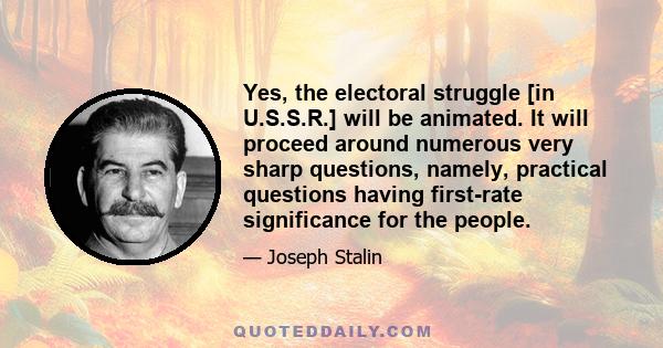 Yes, the electoral struggle [in U.S.S.R.] will be animated. It will proceed around numerous very sharp questions, namely, practical questions having first-rate significance for the people.