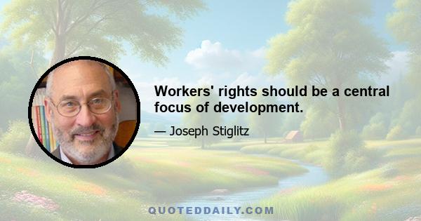 Workers' rights should be a central focus of development.