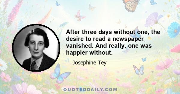 After three days without one, the desire to read a newspaper vanished. And really, one was happier without.