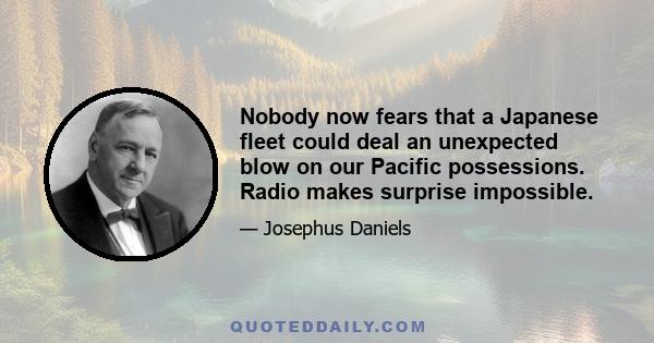 Nobody now fears that a Japanese fleet could deal an unexpected blow on our Pacific possessions. Radio makes surprise impossible.