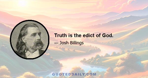Truth is the edict of God.