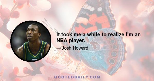 It took me a while to realize I'm an NBA player.