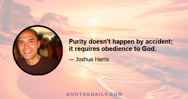 Purity doesn't happen by accident; it requires obedience to God.