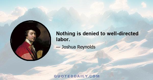 Nothing is denied to well-directed labor.