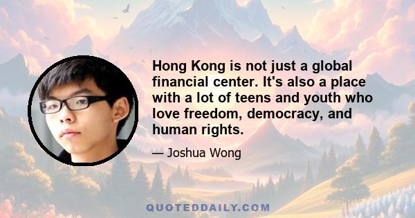 Hong Kong is not just a global financial center. It's also a place with a lot of teens and youth who love freedom, democracy, and human rights.