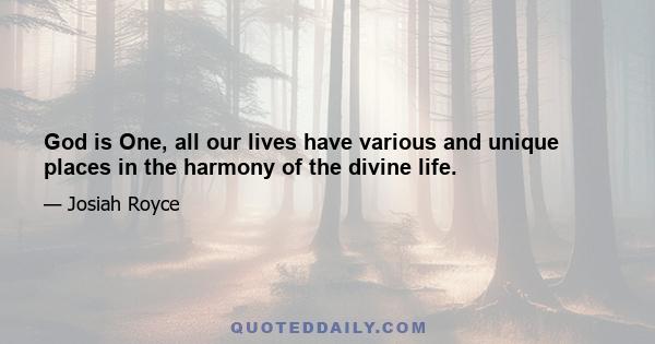 God is One, all our lives have various and unique places in the harmony of the divine life.