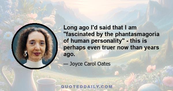 Long ago I'd said that I am fascinated by the phantasmagoria of human personality - this is perhaps even truer now than years ago.