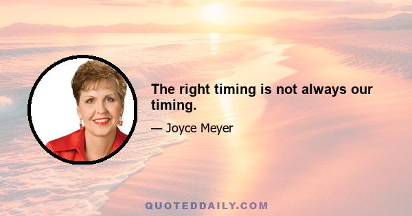 The right timing is not always our timing.