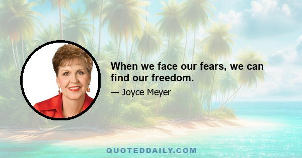 When we face our fears, we can find our freedom.