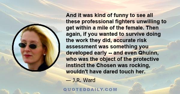 And it was kind of funny to see all these professional fighters unwilling to get within a mile of the female. Then again, if you wanted to survive doing the work they did, accurate risk assessment was something you