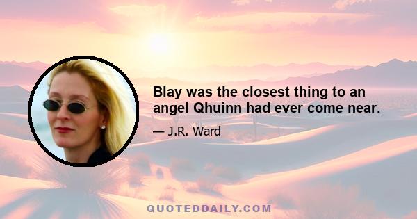 Blay was the closest thing to an angel Qhuinn had ever come near.