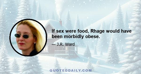 If sex were food, Rhage would have been morbidly obese.