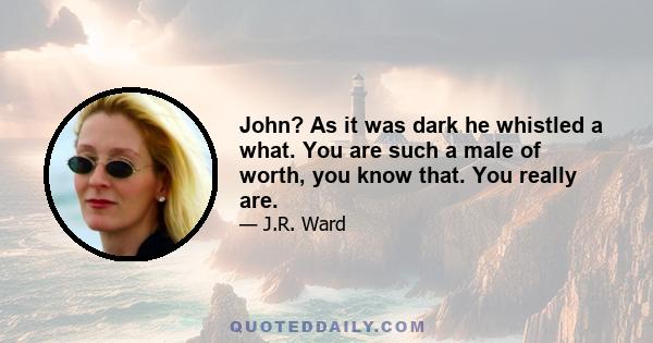 John? As it was dark he whistled a what. You are such a male of worth, you know that. You really are.