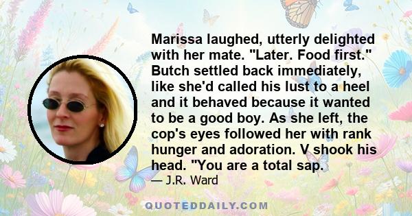 Marissa laughed, utterly delighted with her mate. Later. Food first. Butch settled back immediately, like she'd called his lust to a heel and it behaved because it wanted to be a good boy. As she left, the cop's eyes