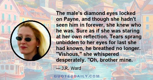 The male's diamond eyes locked on Payne, and though she hadn't seen him in forever, she knew who he was. Sure as if she was staring at her own reflection. Tears sprang unbidden to her eyes for last she had known, he