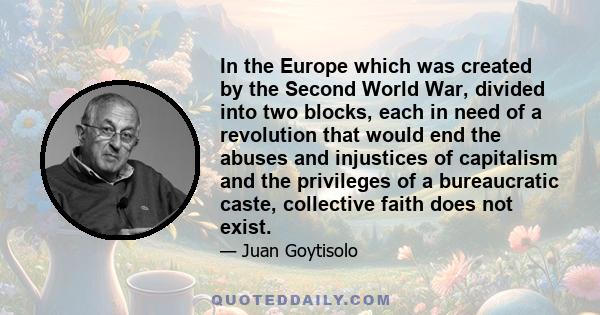 In the Europe which was created by the Second World War, divided into two blocks, each in need of a revolution that would end the abuses and injustices of capitalism and the privileges of a bureaucratic caste,