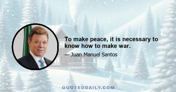 To make peace, it is necessary to know how to make war.