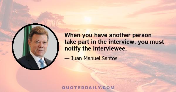 When you have another person take part in the interview, you must notify the interviewee.