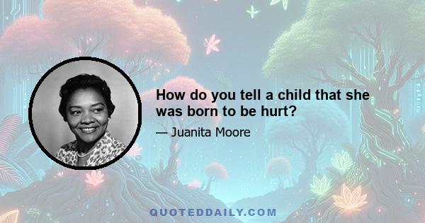 How do you tell a child that she was born to be hurt?