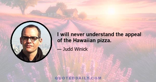 I will never understand the appeal of the Hawaiian pizza.