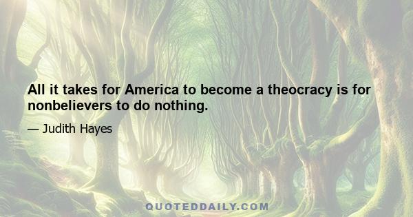 All it takes for America to become a theocracy is for nonbelievers to do nothing.