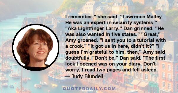 I remember, she said. Lawrence Malley. He was an expert in security systems. Aka Lightfinger Larry. Dan grinned. He was also wanted in five states. Great, Amy groaned. I sent you to a tutorial with a crook. It got us in 