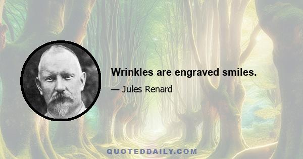 Wrinkles are engraved smiles.