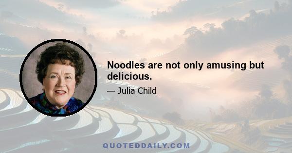 Noodles are not only amusing but delicious.