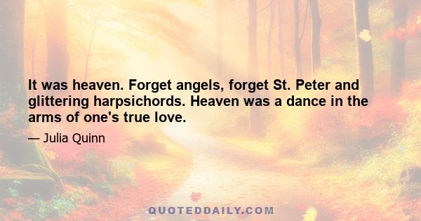 It was heaven. Forget angels, forget St. Peter and glittering harpsichords. Heaven was a dance in the arms of one's true love.