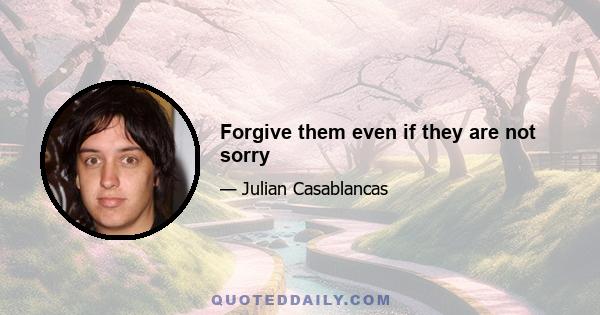 Forgive them even if they are not sorry