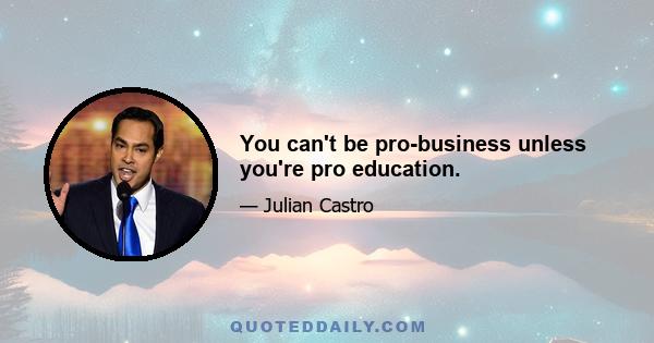 You can't be pro-business unless you're pro education.