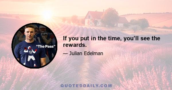 If you put in the time, you’ll see the rewards.