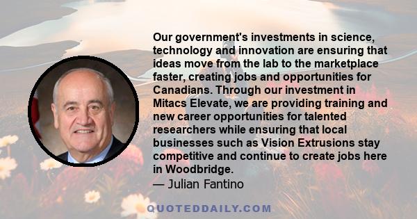 Our government's investments in science, technology and innovation are ensuring that ideas move from the lab to the marketplace faster, creating jobs and opportunities for Canadians. Through our investment in Mitacs