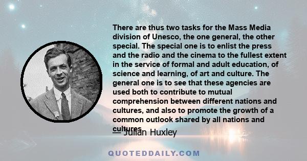 There are thus two tasks for the Mass Media division of Unesco, the one general, the other special. The special one is to enlist the press and the radio and the cinema to the fullest extent in the service of formal and