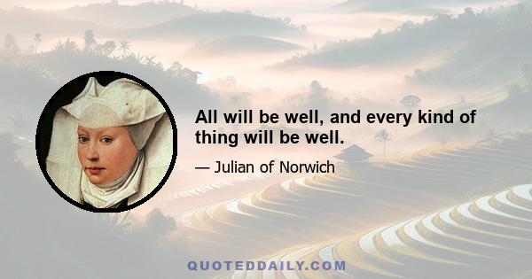 All will be well, and every kind of thing will be well.