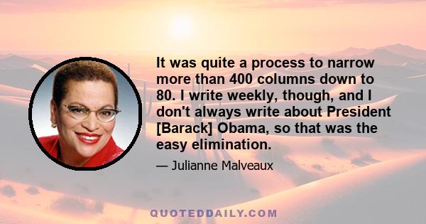 It was quite a process to narrow more than 400 columns down to 80. I write weekly, though, and I don't always write about President [Barack] Obama, so that was the easy elimination.