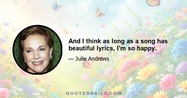 And I think as long as a song has beautiful lyrics, I'm so happy.